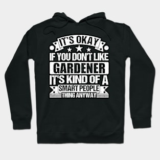 It's Okay If You Don't Like Gardener It's Kind Of A Smart People Thing Anyway Gardener Lover Hoodie